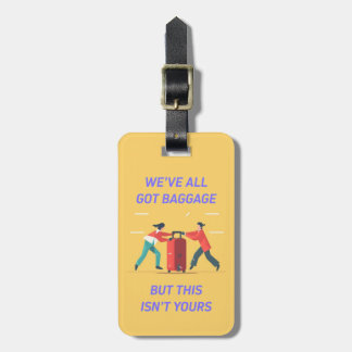 We've All Got Baggage But This Isn't Yours Luggage Tag