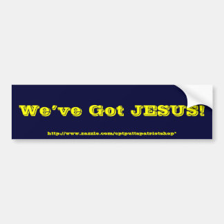 We've Got JESUS! Bumper Sticker