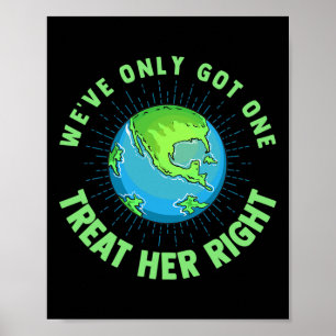 We've Got One Treat Her Right Earth Day Environmen Poster