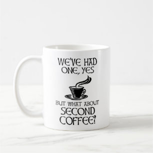We've Had One, Yes - But What About Second Coffee? Coffee Mug