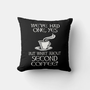 We've Had One, Yes - But What About Second Coffee? Cushion