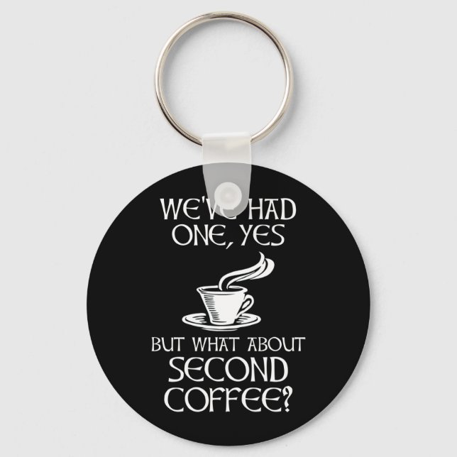We've Had One, Yes - But What About Second Coffee? Key Ring (Front)