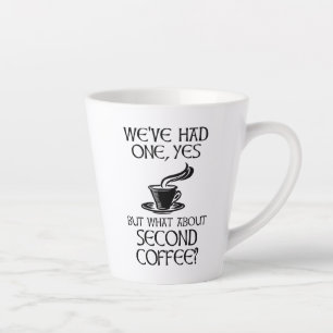 We've Had One, Yes - But What About Second Coffee? Latte Mug