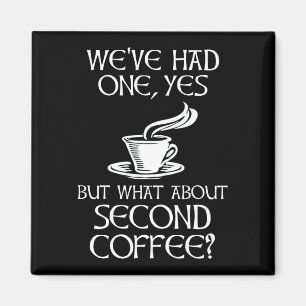 We've Had One, Yes - But What About Second Coffee? Magnet