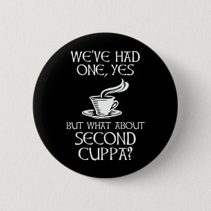 We've Had One, Yes - But What About Second Cuppa? 6 Cm Round Badge