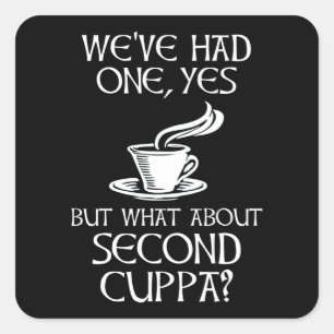 We've Had One, Yes - But What About Second Cuppa? Square Sticker
