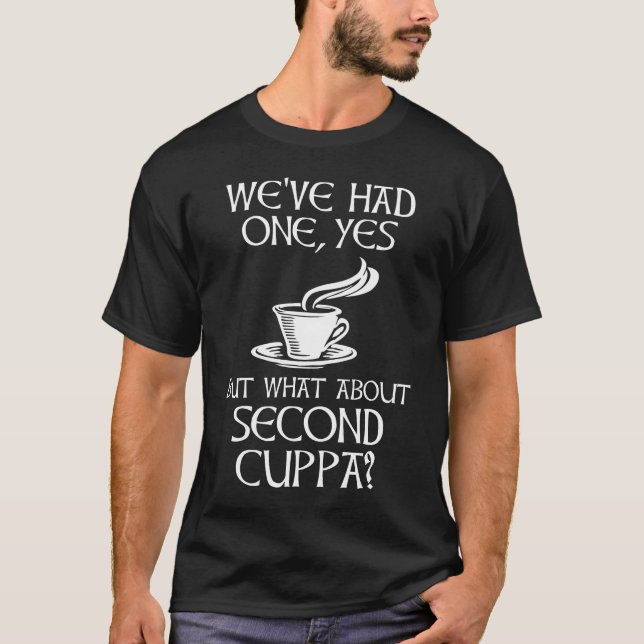 We've Had One, Yes - But What About Second Cuppa? T-Shirt (Front)