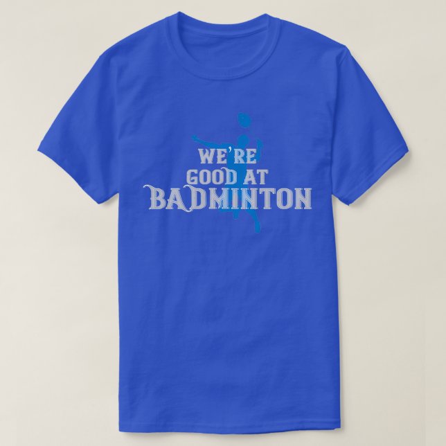 Wex27re Good at Badminton T T-Shirt (Design Front)