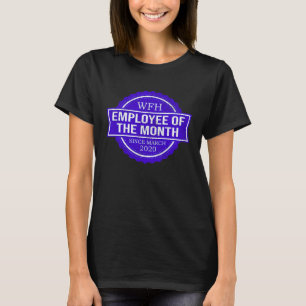 WFH WORK FROM HOME EMPLOYEE OF THE MONTH SINCE MAR T-Shirt
