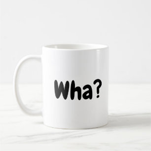 Wha? Funny Coffee Mug