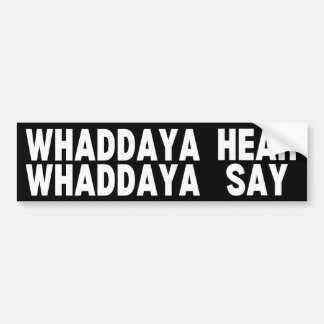 Whaddya Hear Whaddya Say Bumper Sticker