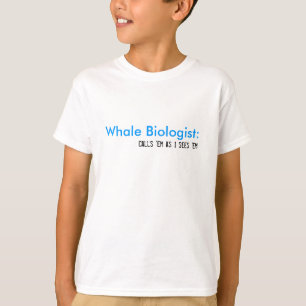 Whale Biologist:, Calls 'em as I sees 'em T-Shirt