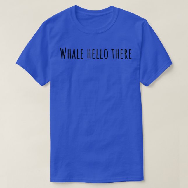 whale hello there 9 T-Shirt (Design Front)