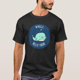 Whale Hello There Funny Whale Pun Dark BG T-Shirt