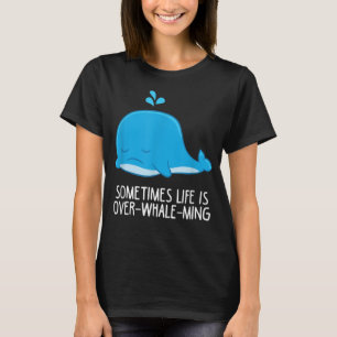 Whale Orcas Sometimes Life Is Over-Whale-Ming Funn T-Shirt