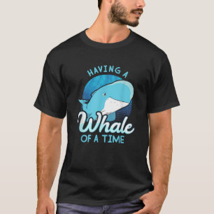 Whale Saying Having A Whale Of A Time Gift Ocean T-Shirt