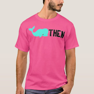 Whale Then T-Shirt