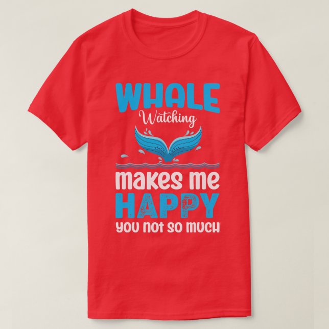 Whale Watching Makes Me Happy You Not So Much Funn T-Shirt (Design Front)