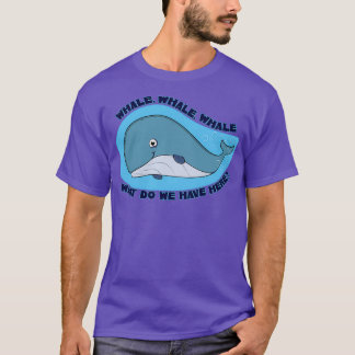 Whale Whale Whale Oh Whale T-Shirt