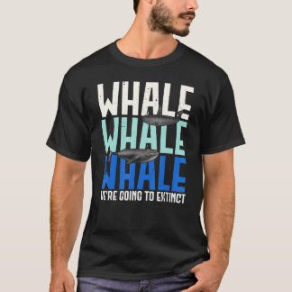 Whale Whale Whale Were Going To Extinct Animal Pun T-Shirt