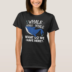 Whale Whale Whale What Do We Have Here Animal Pun T-Shirt