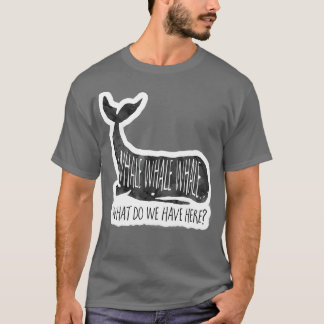 Whale Whale Whale What do we have here Pun T-Shirt