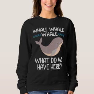 Whale Whale Whale What Do We Have Here Sea Animal Sweatshirt
