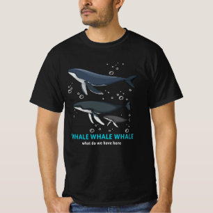 Whale Whale Whale What Do We Have Here T-Shirt