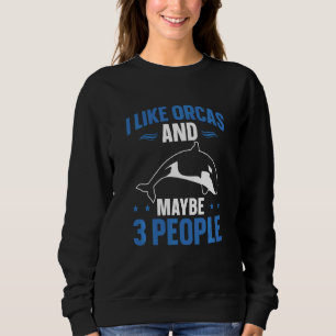 Whales I Like Orcas And Maybe 3 People Orca Swea Sweatshirt