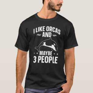 Whales  Orca  I Like Orcas And Maybe 3 People T-Shirt