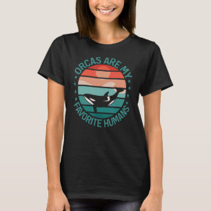 Whales Orcas Are My Favourite Humans Orca T-Shirt