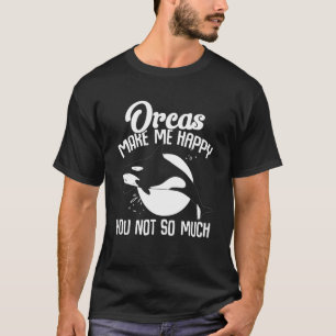 Whales Orcas Make Me Happy You Not So Much Orca T-Shirt