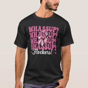 Whassup Flockers! Funny Flamingo Girl Mum Pink Coq T-Shirt
