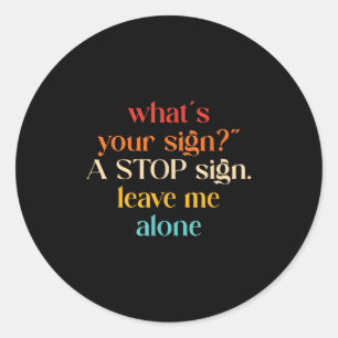 “what's Your Sign_" A Stop Sign. Leave Me Classic Round Sticker