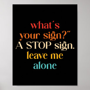 “what's Your Sign_" A Stop Sign. Leave Me Poster