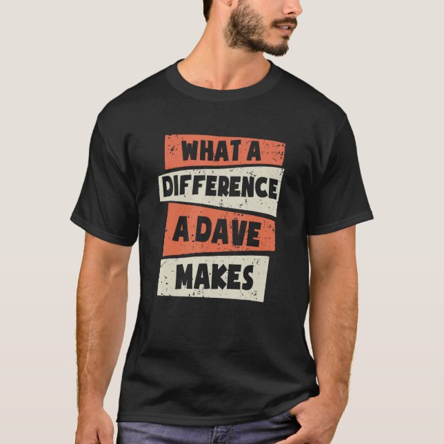 What A Difference A Dave Makes Dave David Dave T-Shirt (Front)