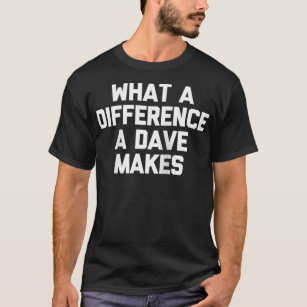 What A Difference A Dave Makes  Funny David Dave  T-Shirt