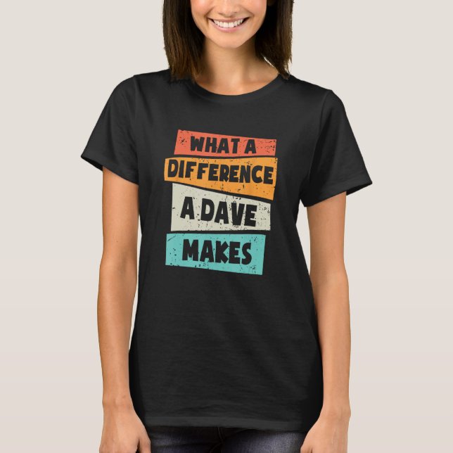 What A Difference A Dave Makes T-Shirt (Front)