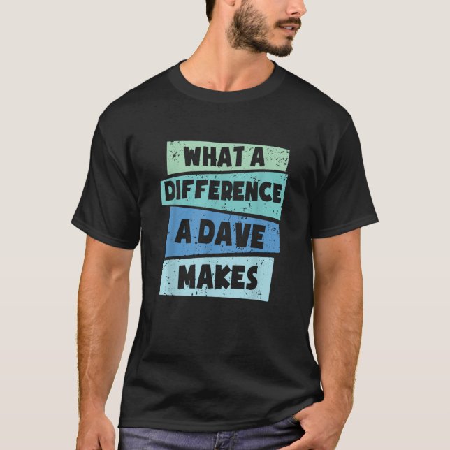 What A Difference A Dave Makes T-Shirt (Front)