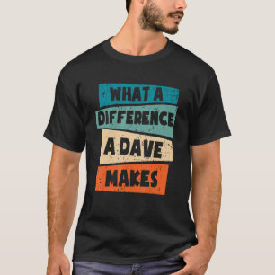 What A Difference A Dave Makes T-Shirt