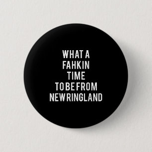 What A Fahkin Time To Be From New Ringland New Eng 6 Cm Round Badge