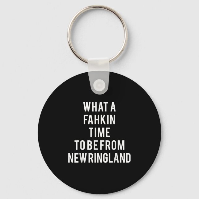 What A Fahkin Time To Be From New Ringland New Eng Key Ring (Front)