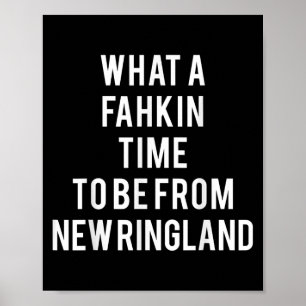 What A Fahkin Time To Be From New Ringland New Eng Poster