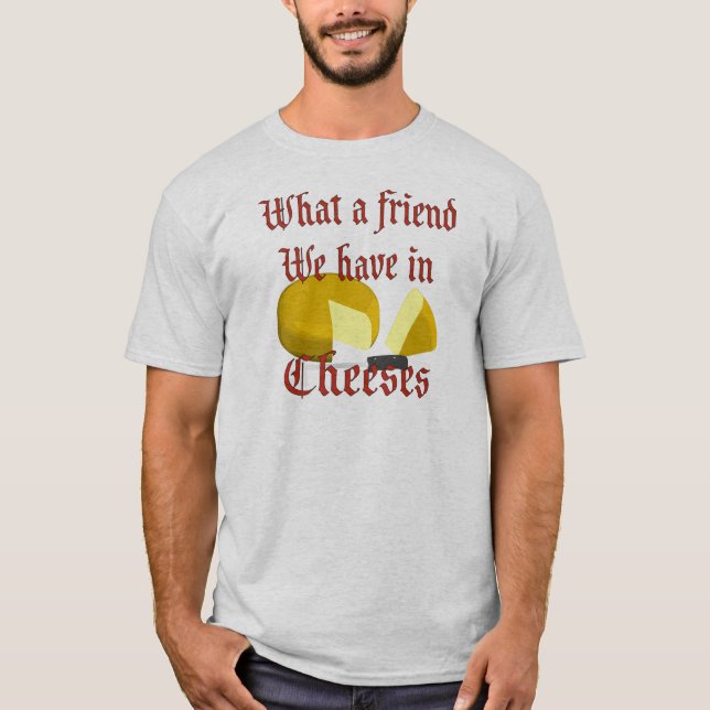 What a friend we have in Cheeses T-Shirt (Front)