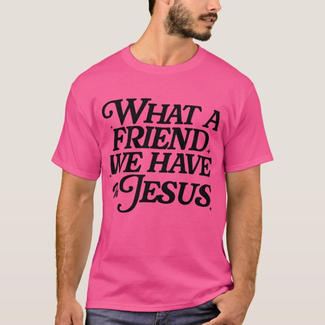 What a Friend We Have in Jesus friend T-Shirt (Front)