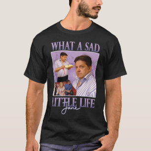 What A Sad Little Life Jane Tshirt Funny Tshirt