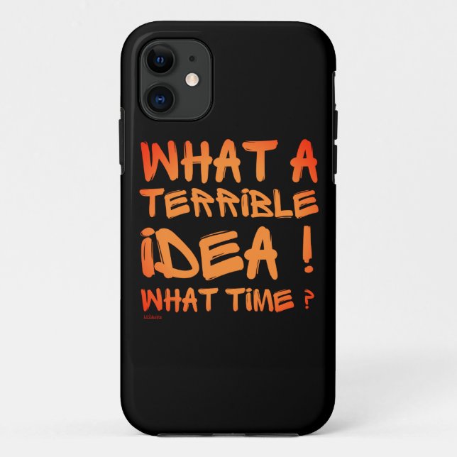 WHAT A TERRIBLE IDEA, WHAT TIME ? funny            Case-Mate iPhone Case (Back)
