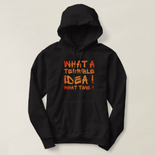 WHAT A TERRIBLE IDEA, WHAT TIME ? funny Hoodie