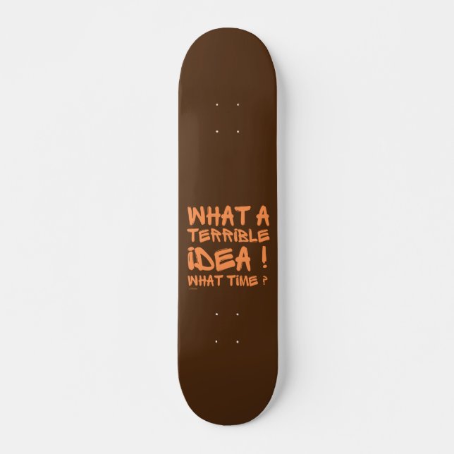 WHAT A TERRIBLE IDEA, WHAT TIME ? funny            Skateboard (Front)