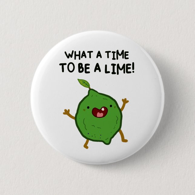 What A Time To Be A-Lime Fruit Pun Button Pin (Front)